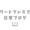 ワードプレスで日常ブログを始めるには？メリットと注意点について