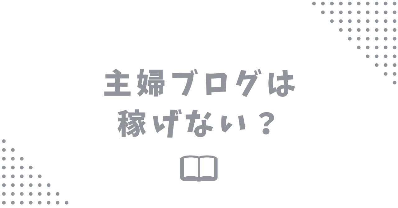 主婦ブログが稼げない3つの理由！現役主婦ブロガーが解説します